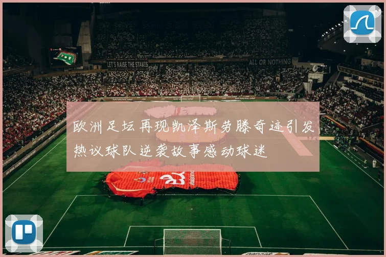 欧洲足坛再现凯泽斯劳滕奇迹引发热议球队逆袭故事感动球迷