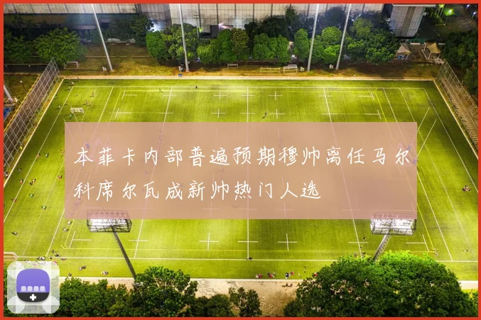 本菲卡内部普遍预期穆帅离任马尔科席尔瓦成新帅热门人选