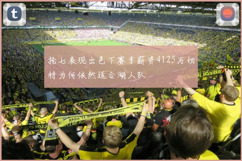 抢七表现出色下赛季薪资4125万切特为何依然适合湖人队